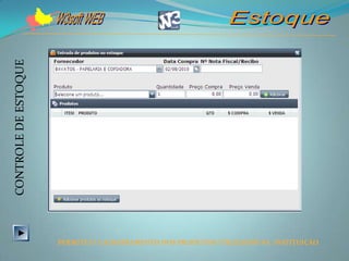 CONTROLE DE ESTOQUE




                      PERMITE O CADASTRAMENTO DOS PRODUTOS UTILIZADOS NA INSTITUIÇÃO
 