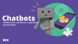 ChatbotsChatbots para transformar a experiência
do consumidor
 