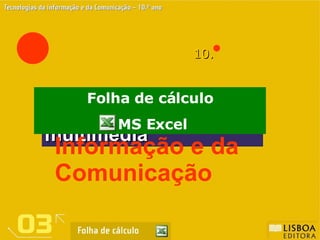 10.  Um projecto multimédia Tecnologias da Informação e da Comunicação Folha de cálculo MS Excel 