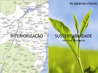 As palavras-chaves INTERIORIZAÇÃO com foco no negócio SUSTENTABILIDADE 
