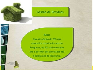 Gestão de Resíduos Meta: taxa de adesão de 20% dos associados no primeiro ano do Programa, de 50% até o terceiro ano e de 100% dos associados até o quinto ano do Programa. 