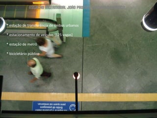 \\ objeto \ estação intermodal joãopaulo i \ programa básico* estação de transferência de ônibus urbanos* estacionamento de veículos [525 vagas]* estação de metrô* bicicletário público