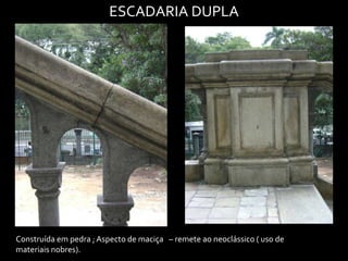 ESCADARIA DUPLA




Construída em pedra ; Aspecto de maciça – remete ao neoclássico ( uso de
materiais nobres).
 