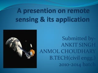 Submitted by- 
ANKIT SINGH 
ANMOL CHOUDHARY 
B.TECH(civil engg.) 
2010-2014 batch 
 