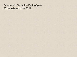 Parecer do Conselho Pedagógico
25 de setembro de 2012
 