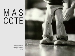 MAS
COTE

  Willian Welbert
  Design - Uniso
           2012
 