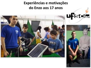 Experiências e motivações
do Enzo aos 17 anos
 