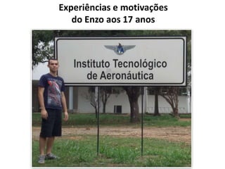 Experiências e motivações
do Enzo aos 17 anos
 