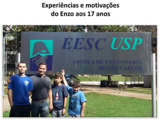 Experiências e motivações
do Enzo aos 17 anos
 