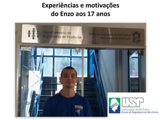 Experiências e motivações
do Enzo aos 17 anos
 