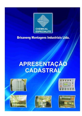 CHEMICAL
             ESPECIALITE

Brisaneng Montagens Industriais Ltda.




 APRESENTAÇÃO
  CADASTRAL
 