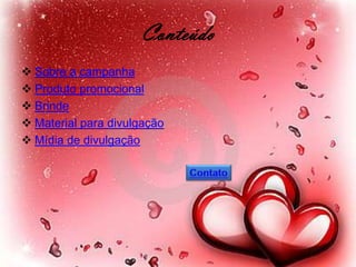 Conteúdo
 Sobre a campanha
 Produto promocional
 Brinde
 Material para divulgação
 Mídia de divulgação
 