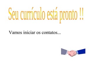 Vamos iniciar os contatos...
 
