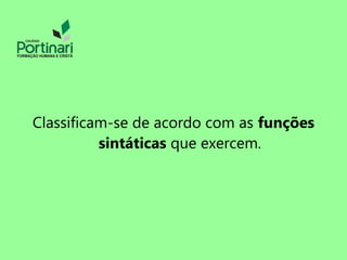Classificam-se de acordo com as funções
sintáticas que exercem.
 