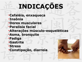 •Cefaléia, enxaquecaCefaléia, enxaqueca
•InsôniaInsônia
•Dores muscularesDores musculares
•Paralisia facialParalisia facial
•Alterações músculo-esqueléticasAlterações músculo-esqueléticas
•Asma, bronquiteAsma, bronquite
•FadigaFadiga
•GastriteGastrite
•StressStress
•Constipação, diarreiaConstipação, diarreia
INDICAÇÕESINDICAÇÕES
 