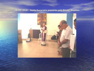 28/02/2010 – Santa Eucaristía presidida pelo Revdo. Stephen 