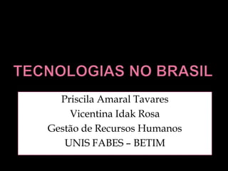 TECNOLOGIAS NO BRASIL Priscila Amaral Tavares Vicentina Idak Rosa  Gestão de Recursos Humanos UNIS FABES – BETIM    