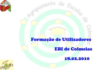 Formação de Utilizadores

         EBI de Colmeias

             18.02.2010
 