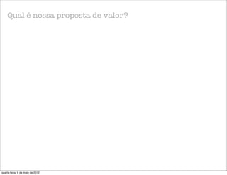 Qual é nossa proposta de valor?




quarta-feira, 9 de maio de 2012
 