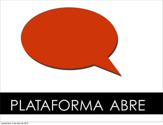 !PLATAFORMA !ABRE
quarta-feira, 9 de maio de 2012
 