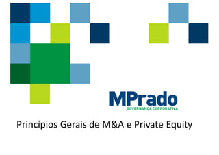 GOVERNANÇA CORPORATIVA
Princípios Gerais de	M&A	e	Private	Equity	
 