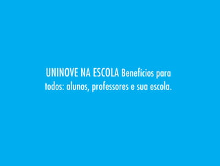 UNINOVE NA EsCOLA Benefícios para
todos: alunos, professores e sua escola.
 