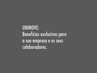 UNINOVE:
Benefícios exclusivos para
a sua empresa e os seus
colaboradores.
 