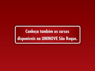 conheça também os cursos
disponíveis na uNiNOve são roque.
 