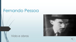 Fernando Pessoa
Vida e obras
 