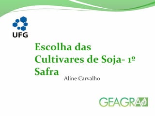 Aline Carvalho
Escolha das
Cultivares de Soja- 1º
Safra
 