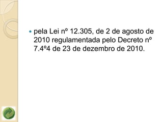    pela Lei nº 12.305, de 2 de agosto de
    2010 regulamentada pelo Decreto nº
    7.4º4 de 23 de dezembro de 2010.
 