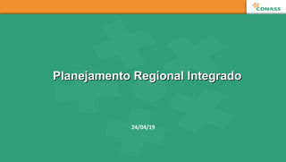 Planejamento Regional IntegradoPlanejamento Regional Integrado
24/04/19
 