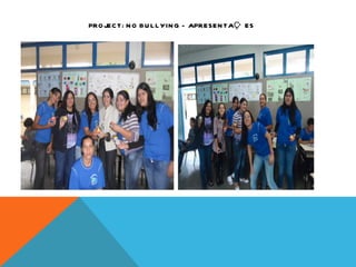 PROJECT: NO BULLYING -  APRESENTAÇÕES 
