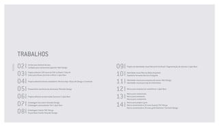 TRAbAlhoS
         02I   Cartaz para festival de jazz
                                                                                                   09I
Página




               Cardápio para restaurante japonês I Neti Design                                           Projeto de identidade visual Mercantil do brasil I Segmentação de clientes I lápis Raro


         03I   Projeto editorial 100 anos da FIAT no brasil I Tribo IN
               Cataz para Museu de Artez e ofício I lápis Raro                                     10I   Identidade visual Marcos Nobre Arquiteto
                                                                                                         Papelaria Fernando Martins Fotógrafo


         04I   Projeto editorial informe imobiliário I Revista Veja I bizzu Ah Design e Conteúdo
                                                                                                   11I   Identidade visual para empresa de sucos I Neti Design
                                                                                                         Identidade visual para loja de informática


         05I   Presentation escritorio de advocacia I brander Design
                                                                                                   12I   Marca para empresa de cosméticos I lápis Raro


         06I                                                                                       13I
                                                                                                         Marca para restaurante
               Projeto editorial revista Inside Samarco I lápis Raro                                     Marca para patisserie
                                                                                                         Marca para condomínio

         07I   Embalagem Sal lebre I brander Design
               Embalagem achocolatado Tial I lápis Raro                                            14I   Marca para projeto lycra
                                                                                                         Marca comemorativa 25 anos Guarani FM I Morya
                                                                                                         Marca comemorativa 10 anos grife Disritmia I Torchetti Design

         08I   Embalagem Celular TIM I Morya
               Peças Maria Farofa I brander Design
 