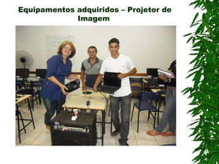 Equipamentos adquiridos – Projetor de
             Imagem
 