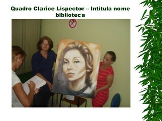 Quadro Clarice Lispector – Intitula nome
               biblioteca
 