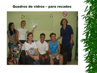 Quadros de vidros – para recados
 