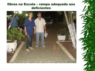 Obras na Escola – rampa adequada aos
             deficientes
 