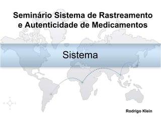 Sistema Rodrigo Klein Seminário Sistema de Rastreamento e Autenticidade de Medicamentos 