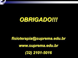 OBRIGADO!!!
fisioterapia@suprema.edu.br
www.suprema.edu.br
(32) 2101-5016
 