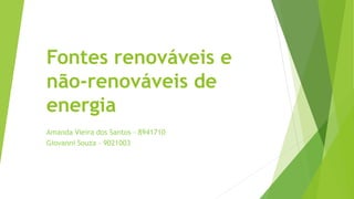 Fontes renováveis e
não-renováveis de
energia
Amanda Vieira dos Santos – 8941710
Giovanni Souza - 9021003
 