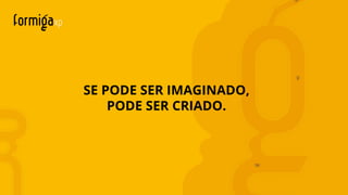SE PODE SER IMAGINADO,
PODE SER CRIADO.
xpformi a
 
