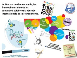 Le 20 mars de chaque année, les francophones de tous les continents célèbrent la Journée internationale de la Francophonie.