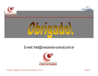 Página 22Fred Donier – Inteligência 2.0 – SCIP Latin America Summit – 04.10.11
E-mail: fred@crescendo-consult.com.br
 