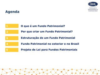 Por que criar um Fundo Patrimonial?
4
Agenda
Estruturação de um Fundo Patrimonial
5
O que é um Fundo Patrimonial?1
2
Fundo...