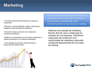 Interface simples.OportunidadeGerencie as oportunidades de forma eficiente. Feche acordos mais rapidamente controlando de forma centralizada as principais informações do acordo.