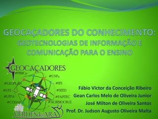 Fábio Victor da Conceição Ribeiro
Gean Carlos Melo de Oliveira Junior
José Milton de Oliveira Santos
Prof. Dr. Judson Augusto Oliveira Malta
 