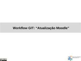 Workflow GIT: “Atualização Moodle”
 