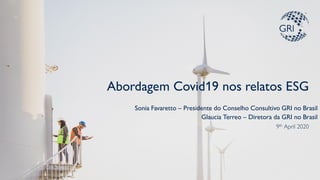 Abordagem Covid19 nos relatos ESG
9th April 2020
Sonia Favaretto – Presidente do Conselho Consultivo GRI no Brasil
Glaucia Terreo – Diretora da GRI no Brasil
 