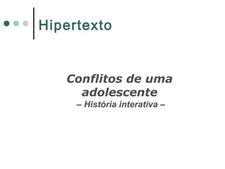 Hipertexto
Conflitos de uma
adolescente
– História interativa –
 